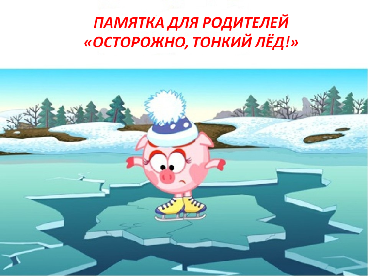 ПАМЯТКА ДЛЯ РОДИТЕЛЕЙ И ДЕТЕЙ «ОСТОРОЖНО, ТОНКИЙ ЛЕД!». ПАМЯТКА ДЛЯ РОДИТЕЛЕЙ И ДЕТЕЙ «ОСТОРОЖНО, ТОНКИЙ ЛЕД!».